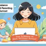 How to Balance Work and Parenting Without Burnout